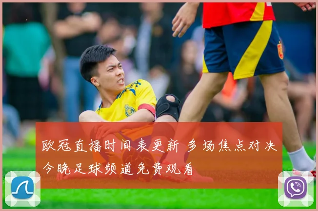 欧冠直播时间表更新 多场焦点对决今晚足球频道免费观看