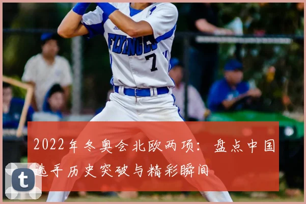 2022年冬奥会北欧两项：盘点中国选手历史突破与精彩瞬间