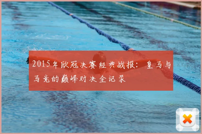 2015年欧冠决赛经典战报：皇马与马竞的巅峰对决全记录