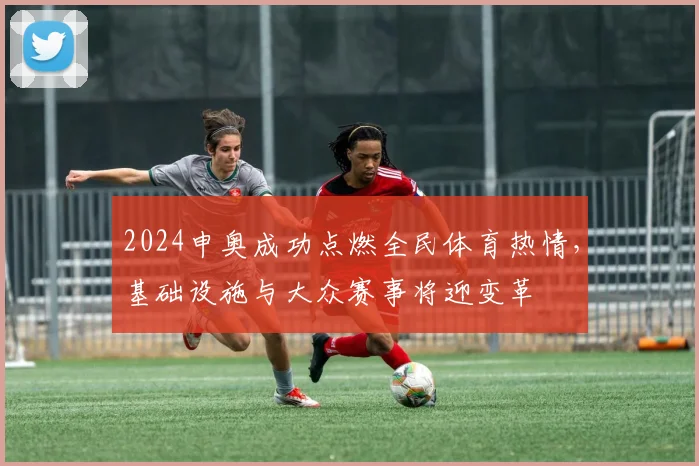 2024申奥成功点燃全民体育热情,基础设施与大众赛事将迎变革
